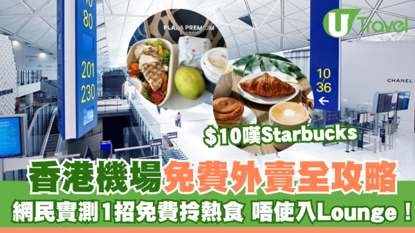 香港機場免費外賣全攻略！網民實測1招免費拎熱食唔使入Lounge！最平$10嘆Starbucks