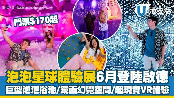 泡泡星球體驗展6月登陸啟德 巨型泡泡浴池/鏡面幻覺空間/超現實VR體驗（附購票詳情）