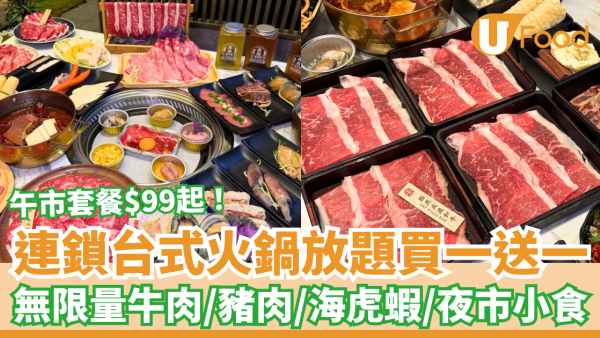 連鎖台式火鍋放題突發買一送一！午市套餐低至$99位／無限任食牛肉＋海虎蝦＋火鍋配料 (即睇放題Menu)