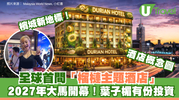 檳城新地標！全球首間「榴槤主題酒店」2027年大馬開幕！葉子楣有份投資 