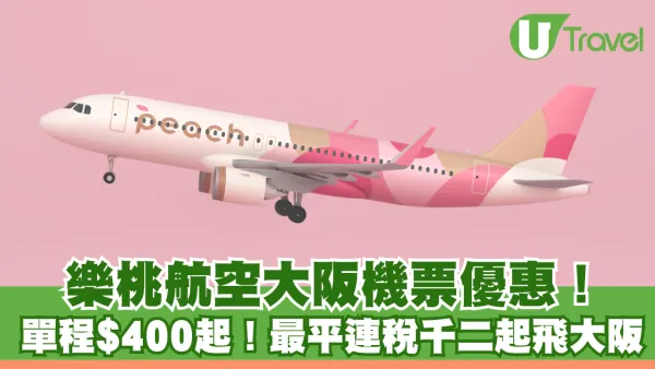 樂桃航空大阪機票優惠！單程$400起！最平連稅千二起飛大阪