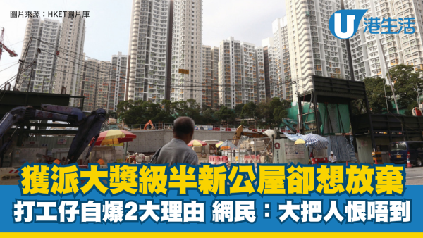 公屋｜獲派大獎級半新公屋卻想放棄！打工仔自爆2大理由 網民：大把人恨唔到