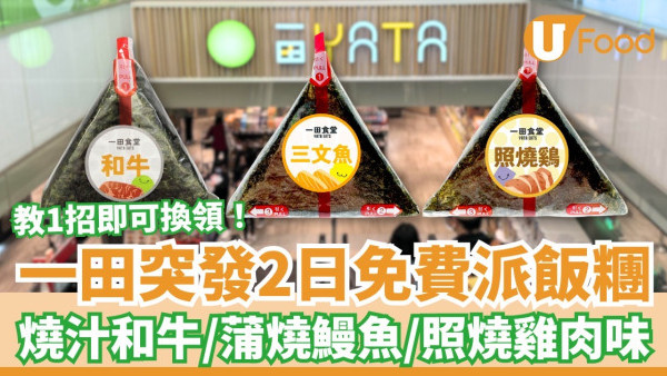 一田超市快閃2日免費派飯糰！1方法輕鬆換領/汁燒和牛+蒲燒鰻魚+照燒雞肉味