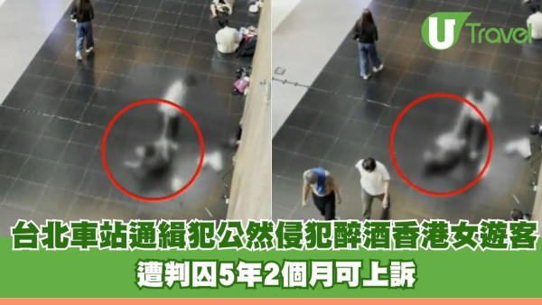 台北車站通緝犯公然侵犯71歲醉酒香港女遊客 遭判囚5年2個月可上訴