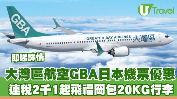 大灣區航空GBA日本機票優惠！連稅2千1起飛福岡包20KG行李