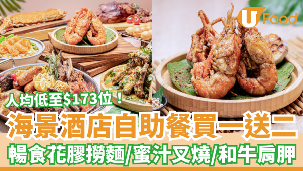 自助餐優惠｜海景酒店突發Buffet買一送二！人均$173起歎和牛＋花膠撈麵＋蜜汁叉燒 (附搶購連結)