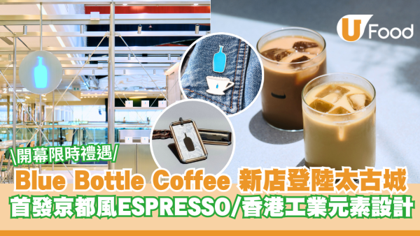 Blue Bottle Coffee 新店登陸太古城 首發京都風ESPRESSO/香港工業元素設計 開幕限定禮遇