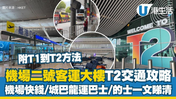 机场T2交通懒人包︱二号客运大楼5.27启用！机场快线新月台/46条城巴龙运巴士线/自驾落客区一文看清