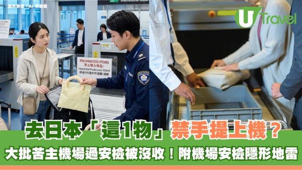 遊日注意｜去日本「這1物」禁手提上機？大批苦主機場過安檢被沒收！附機場安檢隱形地雷