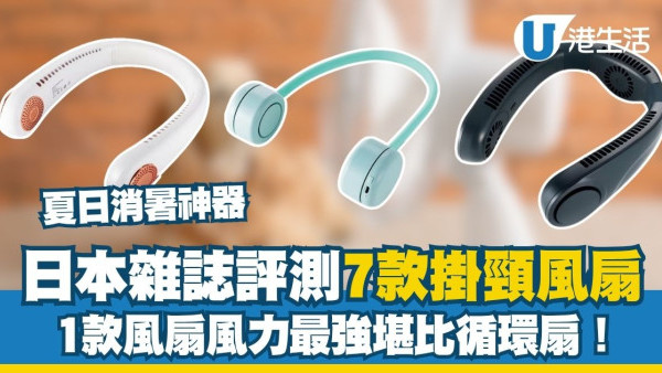 掛頸風扇推薦︱日本雜誌評測7款掛頸風扇 1款風力強如循環扇！醫生教配1物體溫狂降7度（附中暑解決方法）