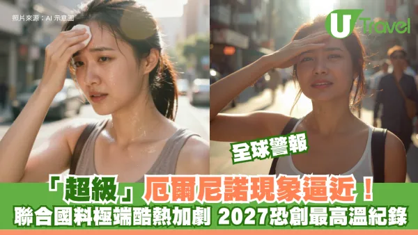 全球警報｜「超級」厄爾尼諾現象逼近！聯合國料極端酷熱加劇 2027恐創最高溫紀錄