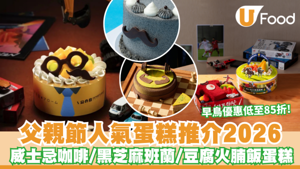 父親節蛋糕推介2026｜微醺威士忌咖啡/黑芝麻班蘭/美心豆腐火腩飯蛋糕 早鳥優惠低至85折！