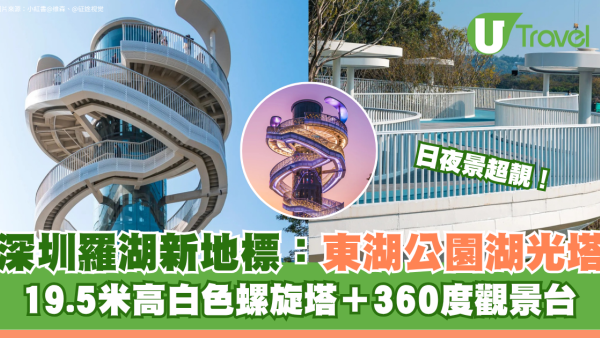 深圳羅湖新地標！東湖公園湖光塔日夜景超靚 19.5米高白色螺旋塔＋360度觀景台