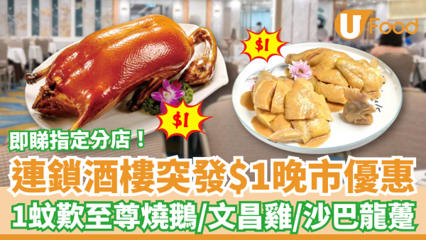 連鎖酒樓突發$1晚市大劈價！1蚊歎至尊燒鵝/沙巴龍躉/文昌雞 (即睇指定分店)