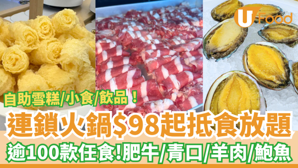 連鎖火鍋$98起超抵食放題！逾100款任食鮑魚＋肥牛＋自助雪糕／網民：抵食過快餐 (附優惠時段)