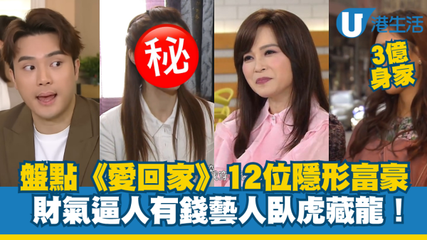 《愛回家》隱形富豪臥虎藏龍！盤點12位財氣逼人的有錢藝人：呢位靚女3億身家唔憂做