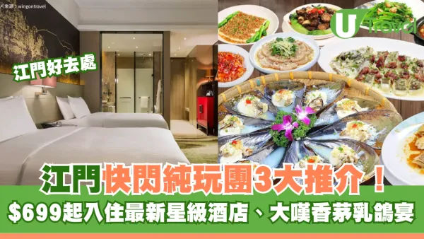江門快閃純玩旅行團3大推介！$699起入住最新星級酒店、大嘆香茅乳鴿宴