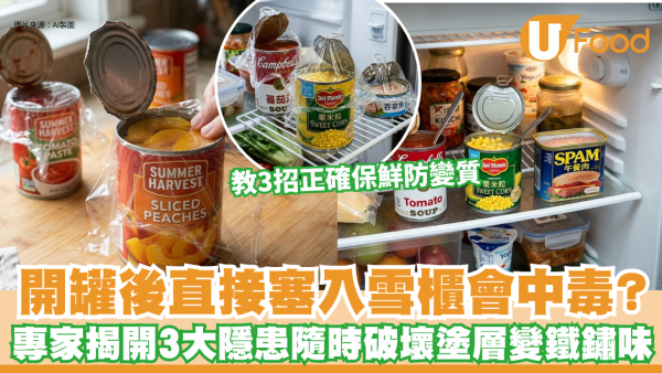 罐頭食品｜開罐後直接塞入雪櫃會中毒？專家揭開3大隱患隨時破壞塗層變鐵鏽味 教3招正確保鮮防變質