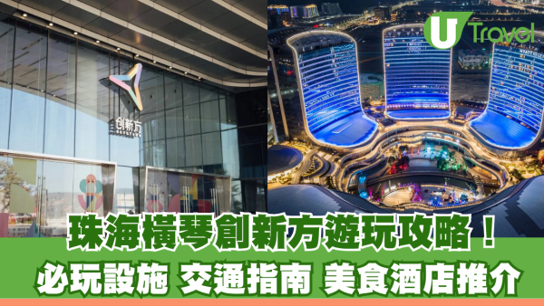 珠海橫琴創新方遊玩攻略！必玩設施/交通指南/美食酒店推介指南