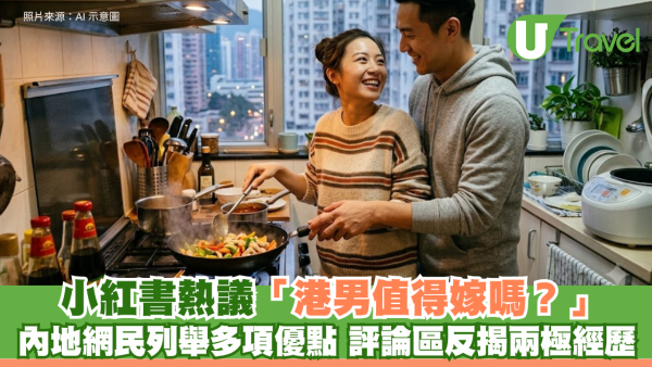 小紅書熱議「港男值得嫁嗎？」 內地網民列舉多項優點 評論區反揭兩極經歷