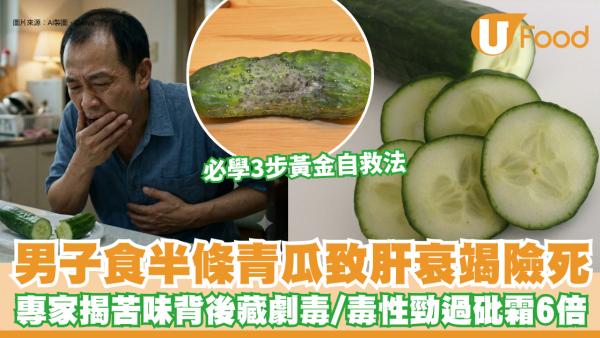 男子食半條青瓜致肝衰竭險死！專家揭苦味背後藏劇毒 毒性勁過砒霜6倍 必學3步黃金自救法