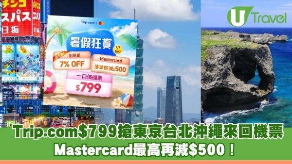 Trip.com推暑假狂賞 $799搶東京台北沖繩來回機票 Mastercard最高再減$500！