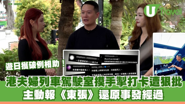 遊日獲破例相助！港夫婦列車駕駛室摸手掣打卡遭狠批 主動報《東張》還原事發經過