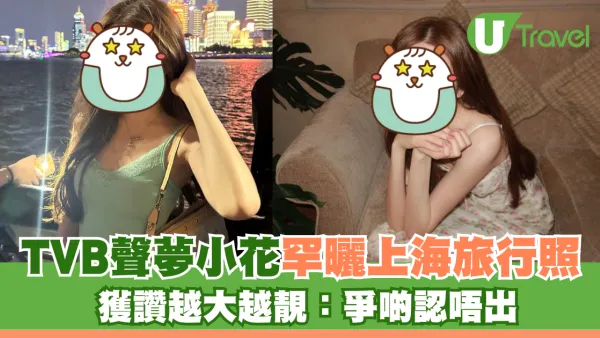 TVB聲夢小花罕曬上海旅行照！獲讚越大越靚有氣質 網友：爭啲認唔出
