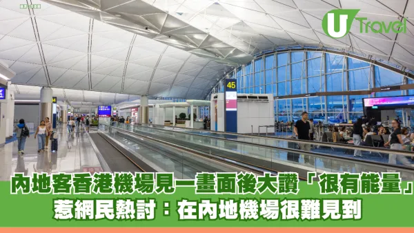 內地客香港機場見一畫面後大讚「很有能量」惹網民熱討：在內地機場很難見到