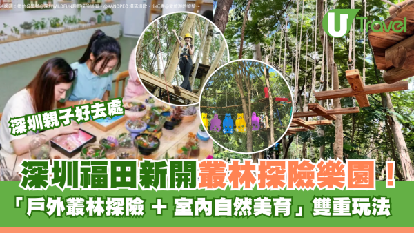 深圳福田新開叢林探險樂園近地鐵！「戶外叢林探險 + 室內自然美育」雙重玩法 附地址交通 