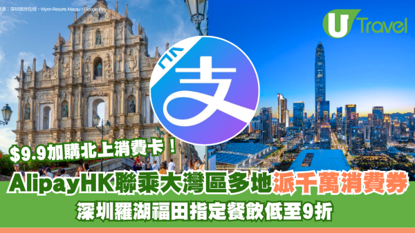 AlipayHK聯乘大灣區多地派千萬消費券！$9.9加購北上消費卡！深圳羅湖福田指定餐飲低至9折 