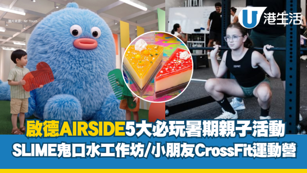 啟德AIRSIDE暑期5大室內外放電好去處 SLIME蛋糕鬼口水工作坊/小朋友CrossFit運動營
