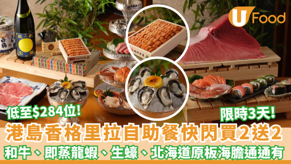 港島香格里拉cafe TOO 自助餐快閃買2送2 低至$284位 日本頂級和牛、即蒸龍蝦、生蠔、北海道原板海膽通通有 （附預訂連結）
