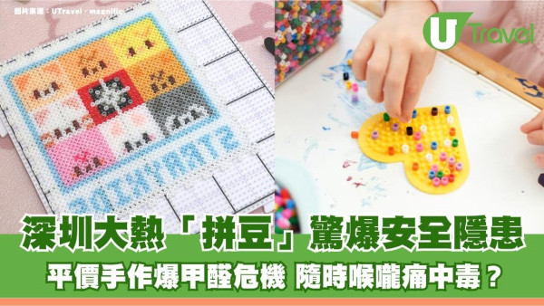 深圳大熱「拼豆」驚爆安全隱患！平價手作爆甲醛危機 隨時喉嚨痛中毒？