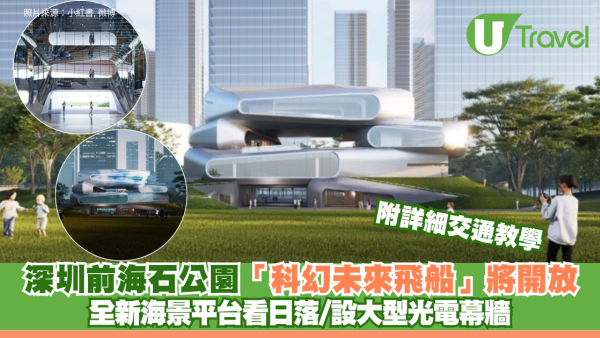深圳前海石公園「科幻未來飛船」即將開放！ 全新海景平台看日落/設大型光電幕牆 附詳細交通教學