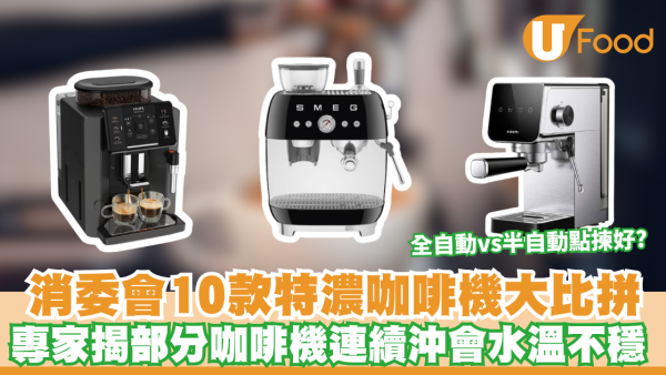 消委會咖啡機｜10款特濃咖啡機大比拼！全自動 vs 半自動點揀好？ 專家揭部分咖啡機連續沖會水溫不穩 