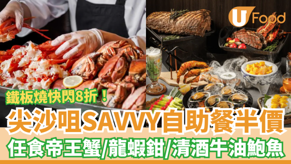 尖沙咀SAVVY自助餐突發半價！任食帝王蟹＋龍蝦鉗＋清酒牛油烤鮑魚／鐵板燒8折大劈價 (附獨家優惠碼)