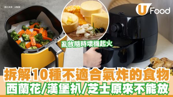 氣炸鍋禁忌｜專家拆解10種不適合氣炸的食物  西蘭花/漢堡扒/芝士原來不能放？亂放隨時壞機起火