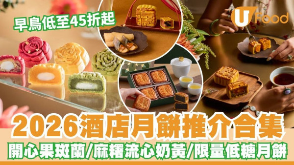 酒店月餅推薦2026︱逾20大酒店月餅早鳥優惠低至45折！開心果斑蘭／麻糬流心奶黃／限量低糖月餅