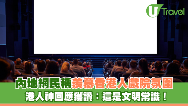 內地網民羨慕香港戲院反偷拍氛圍 港人神回應獲讚：這是文明常識！