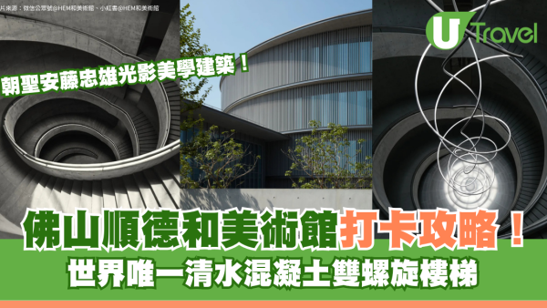 朝聖安藤忠雄光影美學建築！佛山順德和美術館打卡攻略！世界唯一清水混凝土雙螺旋樓梯