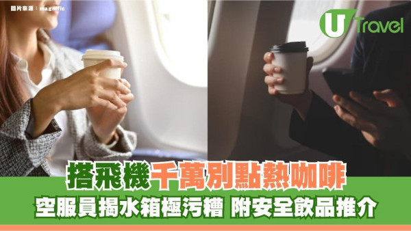 搭飛機千萬別點熱咖啡！空服員揭水箱極污糟 附安全飲品推介