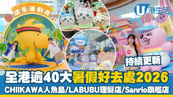 暑假好去處2026｜全港逾30大商場/展覽打卡點 CHIIKAWA人魚島/全港首間LABUBU理髮店/Sanrio旗艦店（持續更新）