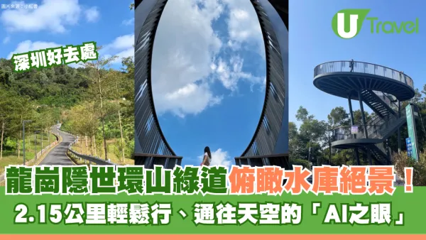 深圳小眾徒步景點！龍崗隱世環山綠道俯瞰水庫絕景！2.15公里輕鬆行、通往天空的「AI之眼」
