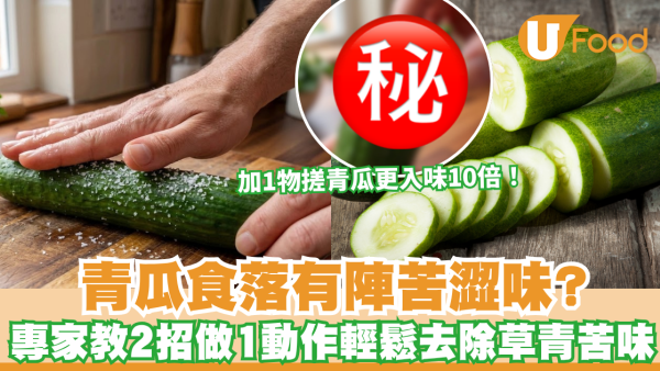 青瓜去苦味秘訣｜青瓜食落有陣苦澀味？專家教2招做1動作輕鬆去除草青苦味  加1物搓青瓜更入味10倍！