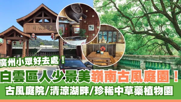 廣州小眾好去處｜白雲區人少景美嶺南古風庭園！古風庭院/清涼湖畔/稀有中草藥植物園 附免費交通攻略