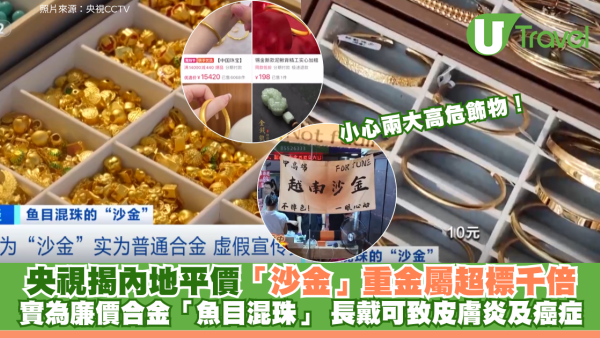 央視揭內地平價「沙金」重金屬超標千倍 實為廉價合金「魚目混珠」 長戴可致皮膚炎及癌症