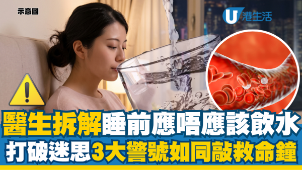 睡前應唔應該飲水？醫生打破血管缺水迷思：3大警號如同敲救命鐘