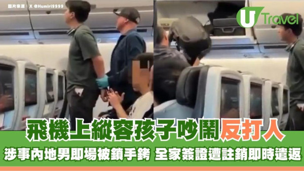 飛機上縱容孩子吵鬧反打人！涉事內地男即場被鎖手銬 全家簽證遭註銷即時遣返