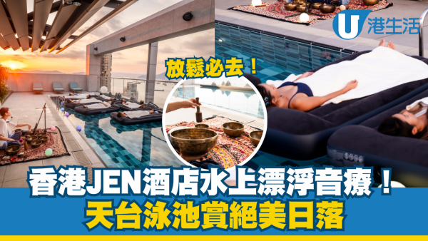 放松必去！香港JEN酒店水上漂浮音疗！天台泳池赏绝美日落